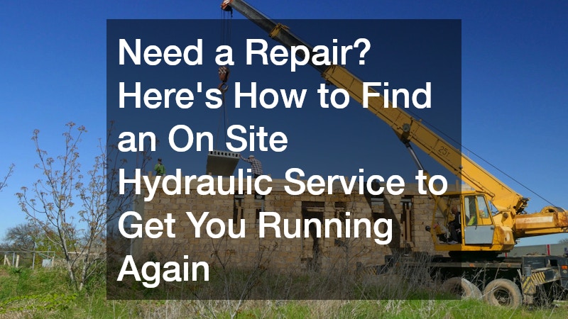 Need a Repair? Heres How to Find an On Site Hydraulic Service to Get You Running Again